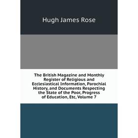 

Книга The British Magazine and Monthly Register of Religious and Ecclesiastical Information, Parochial History, and Documents Respecting