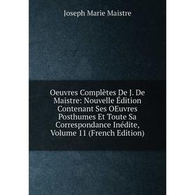 

Книга Oeuvres complètes De J De Maistre: Nouvelle Édition Contenant Ses Oeuvres posthumes Et Toute sa correspondance inédite, Volume 11