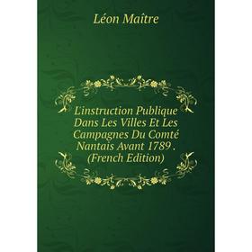 

Книга L'instruction Publique Dans Les Villes Et Les Campagnes Du Comté Nantais Avant 1789