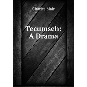 

Книга Tecumseh: A Drama. Charles Mair