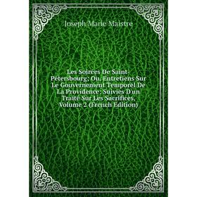 

Книга Les Soirées De Saint-Pétersbourg; Ou, Entretiens Sur Le Gouvernement Temporel De La Providence: Suivies D'un Traité Sur Les Sacrifices, Volume 2