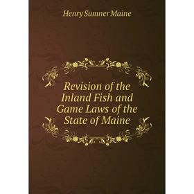 

Книга Revision of the Inland Fish and Game Laws of the State of Maine. Maine Henry Sumner