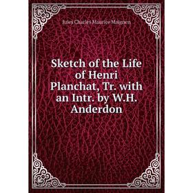 

Книга Sketch of the Life of Henri Planchat, Tr. with an Intr. by W.H. Anderdon. Jules Charles Maurice Maignen