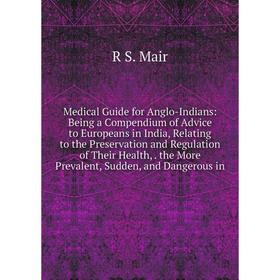 

Книга Medical Guide for Anglo-Indians: Being a Compendium of Advice to Europeans in India, Relating to the Preservation and Regulation of the ir Healt