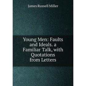 

Книга Young Men: Faults and Ideals. a Familiar Talk, with Quotations from Letters