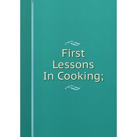 

Книга First Lessons In Cooking