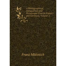 

Книга A Bibliographical, Antiquarian and Picturesque Tour in France and Germany, Volume 2