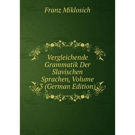 

Книга Vergleichende Grammatik Der Slavischen Sprachen, Volume 3 (German Edition)