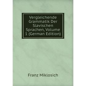 

Книга Vergleichende Grammatik Der Slavischen Sprachen, Volume 1 (German Edition)