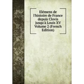 

Книга Elémens de l'histoire de France depuis Clovis jusqu'à Louis XV Volume 2 (French Edition)