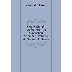 

Книга Vergleichende Grammatik Der Slavischen Sprachen, Volume 4 (German Edition)