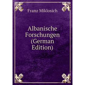 

Книга Albanische Forschungen (German Edition)