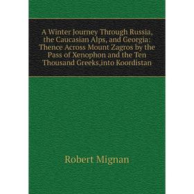 

Книга A Winter Journey Through Russia, the Caucasian Alps, and Georgia: Thence Across Mount Zagros by the Pass of Xenophon and the Ten Thousand Greeks