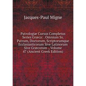 

Книга Patrologiae Cursus Completus Series Græca: . Omnium Ss. Patrum, Doctorum, Scriptorumque Ecclasiastico. Volume 47
