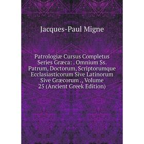 

Книга Patrologiae Cursus Completus Series Græca: . Omnium Ss. Patrum, Doctorum, Scriptorumque Ecclasiastico. Volume 25