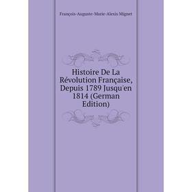 

Книга Histoire De La Révolution Française, Depuis 1789 Jusqu'en 1814 (German Edition)