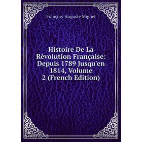 

Книга Histoire De La Révolution Française: Depuis 1789 Jusqu'en 1814, Volume 2 (French Edition)