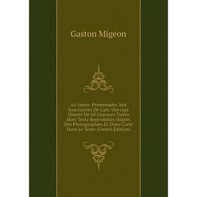 

Книга Au Japon: Promenades Aux Sanctuaires De L'art; Ouvrage Illustré De 68 Gravures Tirées Hors Texte Reproduites Dáprès Des Photographies Et Dúne Ca