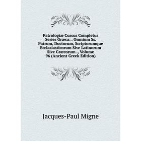 

Книга Patrologiae Cursus Completus Series Græca: . Omnium Ss. Patrum, Doctorum, Scriptorumque Ecclasiastico. Volume 96