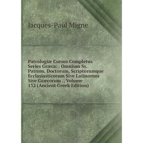 

Книга Patrologiae Cursus Completus Series Græca: . Omnium Ss. Patrum, Doctorum, Scriptorumque Ecclasiastico. Volume 132
