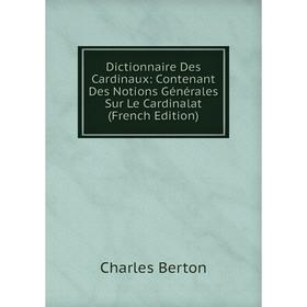 

Книга Dictionnaire Des Cardinaux: Contenant Des Notions Générales Sur Le Cardinalat (French Edition)