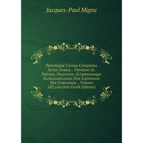 

Книга Patrologiae Cursus Completus Series Græca: . Omnium Ss. Patrum, Doctorum, Scriptorumque Ecclasiastico. Volume 102