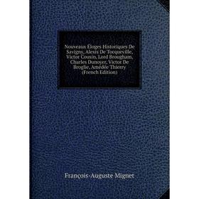 

Книга Nouveaux Éloges Historiques De Savigny, Alexis De Tocqueville, Victor Cousin, Lord Brougham, Charles Dunoyer, Victor De Broglie, Amédée Thierry