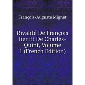 

Книга Rivalité De François Iier Et De Charles-Quint, Volume 1 (French Edition)