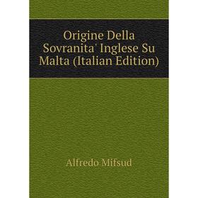 

Книга Origine Della Sovranita' Inglese Su Malta