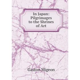 

Книга In Japan: Pilgrimages to the Shrines of Art
