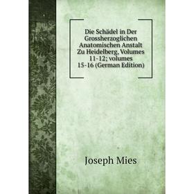 

Книга Die Schädel in Der Grossherzoglichen Anatomischen Anstalt Zu Heidelberg, Volumes 11-12; volumes 15-16 (German Edition)