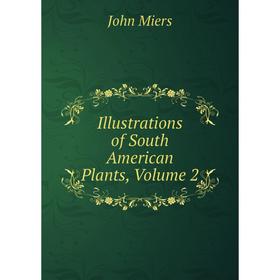 

Книга Illustrations of South American Plants, Volume 2