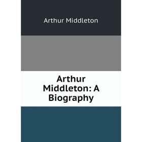 

Книга Arthur Middleton: A Biography