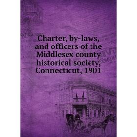 

Книга Charter, by-laws, and officers of the Middlesex county historical society, Connecticut, 1901
