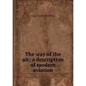 

Книга The way of the air; a description of modern aviation