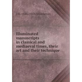 

Книга Illuminated manuscripts in classical and mediaeval times, their art and their technique