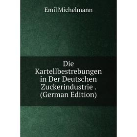 

Книга Die Kartellbestrebungen in Der Deutschen Zuckerindustrie. (German Edition)