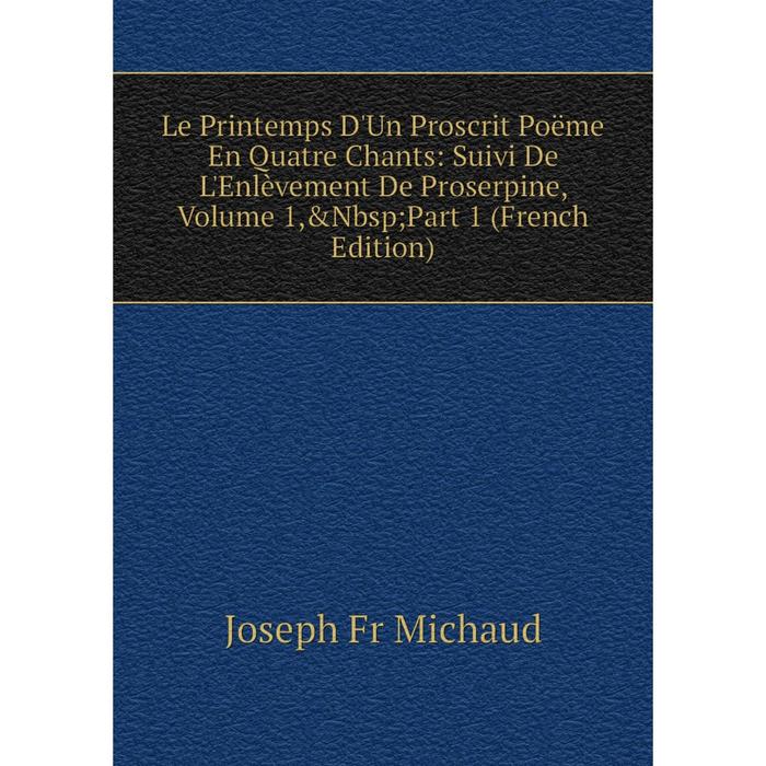 фото Книга le printemps d'un proscrit poëme en quatre chants: suivi de l'enlèvement de proserpine, volume 1 nobel press