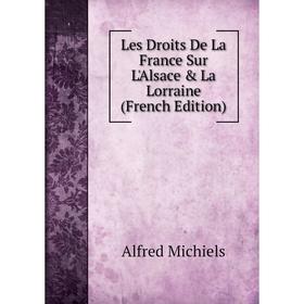 

Книга Les Droits De La France Sur L'Alsace & La Lorraine