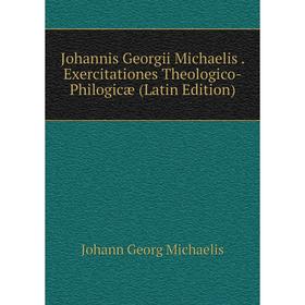

Книга Johannis Georgii Michaelis. Exercitationes Theologico-Philogicæ