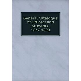

Книга General Catalogue of Officers and Students, 1837-1890
