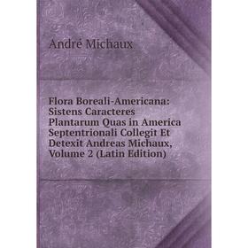 

Книга Flora Boreali-Americana: Sistens Caracteres Plantarum Quas in America Septentrionali Collegit Et Detexit Andreas Michaux, Volume 2 (Latin Editio