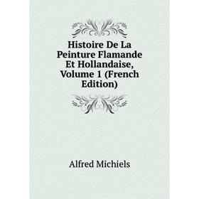 

Книга Histoire De La Peinture Flamande Et Hollandaise, Volume 1 (French Edition)
