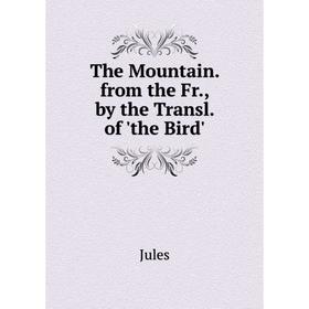

Книга The Mountain. from the Fr., by the Transl. of 'the Bird'