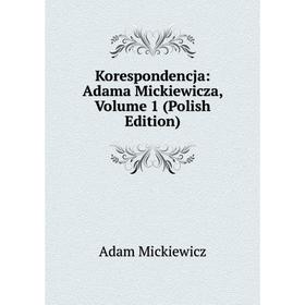 

Книга Korespondencja: Adama Mickiewicza, Volume 1 (Polish Edition)