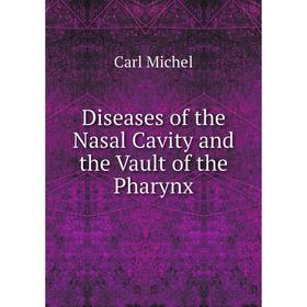 

Книга Diseases of the Nasal Cavity and the Vault of the Pharynx