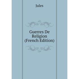 

Книга Guerres De Religion (French Edition)