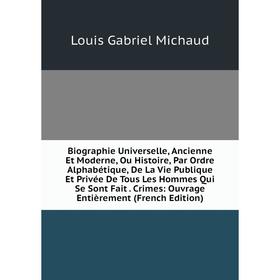 

Книга Biographie Universelle, Ancienne Et Moderne, Ou Histoire, Par Ordre Alphabétique, De La Vie Publique Et Privée De Tous Les Hommes Qui Se Sont Fa
