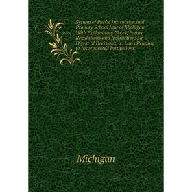 

Книга System of Public Instruction and Primary School Law of Michigan: With Explanatory Notes, Forms, Regulations and Instructions; a Digest of Decisi