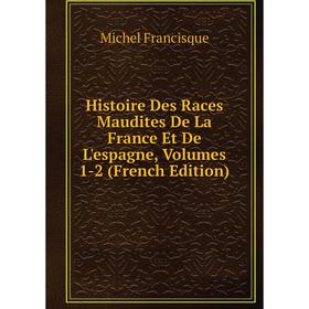 

Книга Histoire Des Races Maudites De La France Et De L'espagne, Volumes 1-2 (French Edition)
